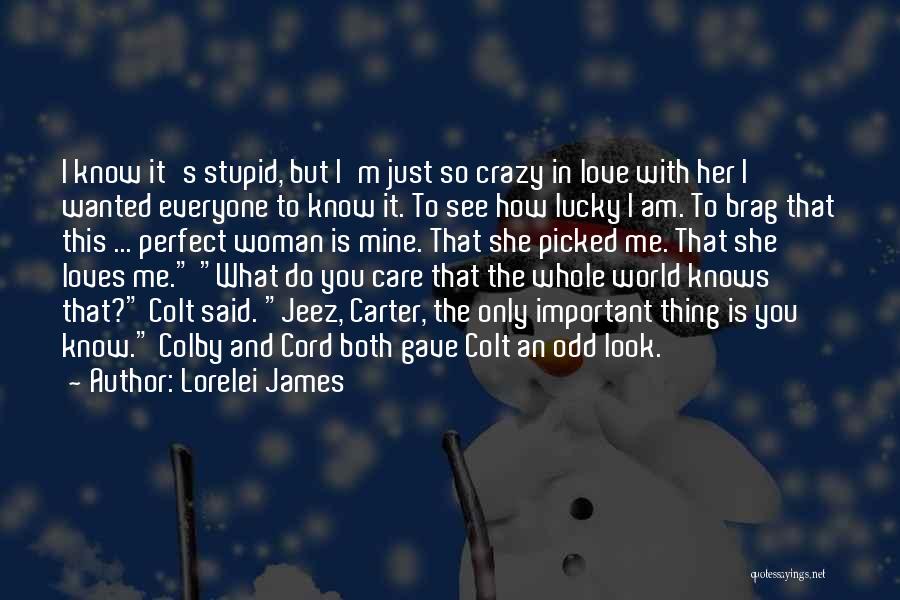 Lorelei James Quotes: I Know It's Stupid, But I'm Just So Crazy In Love With Her I Wanted Everyone To Know It. To