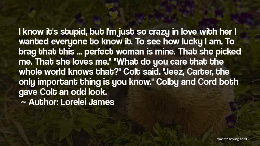 Lorelei James Quotes: I Know It's Stupid, But I'm Just So Crazy In Love With Her I Wanted Everyone To Know It. To