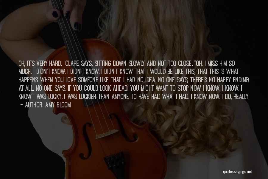 Amy Bloom Quotes: Oh, It's Very Hard, Clare Says, Sitting Down Slowly And Not Too Close. Oh, I Miss Him So Much. I