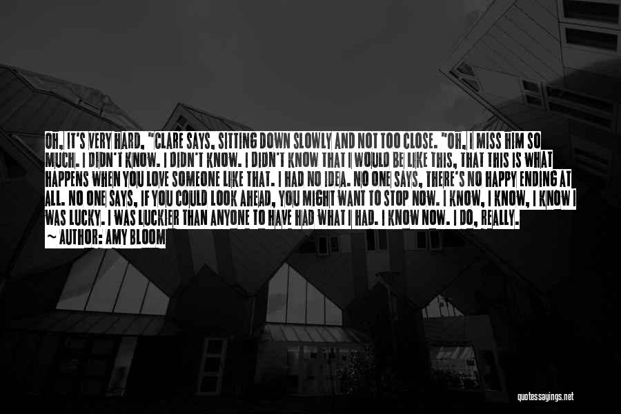 Amy Bloom Quotes: Oh, It's Very Hard, Clare Says, Sitting Down Slowly And Not Too Close. Oh, I Miss Him So Much. I