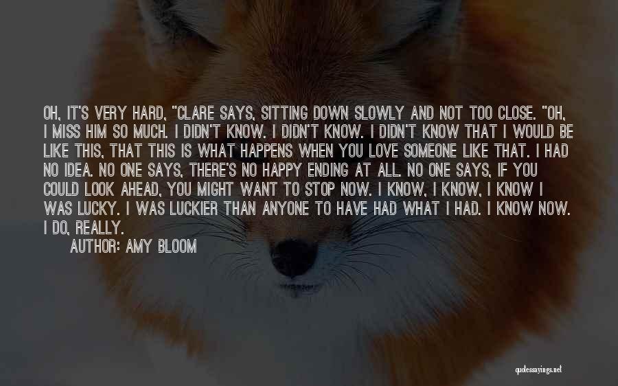 Amy Bloom Quotes: Oh, It's Very Hard, Clare Says, Sitting Down Slowly And Not Too Close. Oh, I Miss Him So Much. I