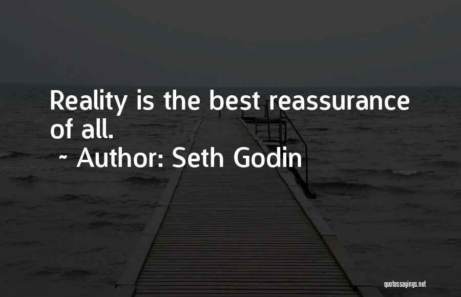 Seth Godin Quotes: Reality Is The Best Reassurance Of All.