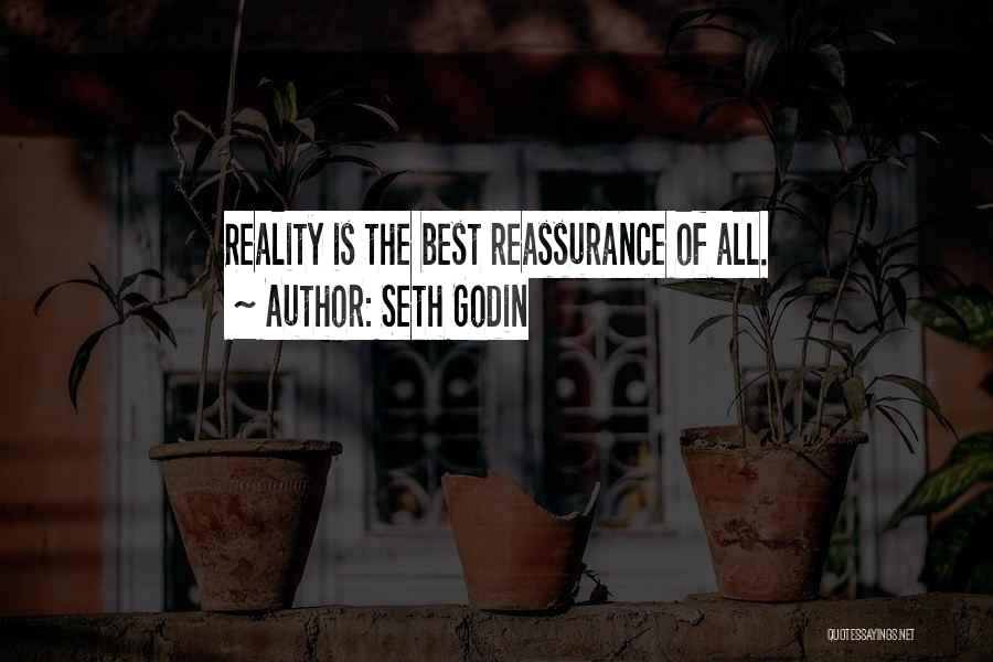 Seth Godin Quotes: Reality Is The Best Reassurance Of All.