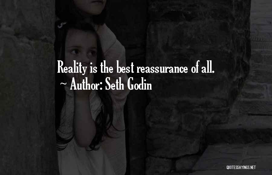 Seth Godin Quotes: Reality Is The Best Reassurance Of All.