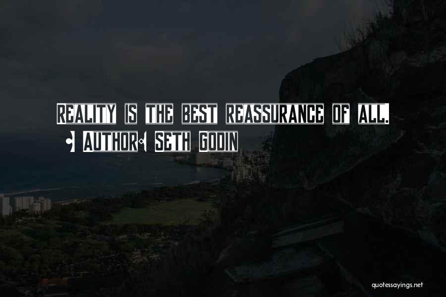 Seth Godin Quotes: Reality Is The Best Reassurance Of All.