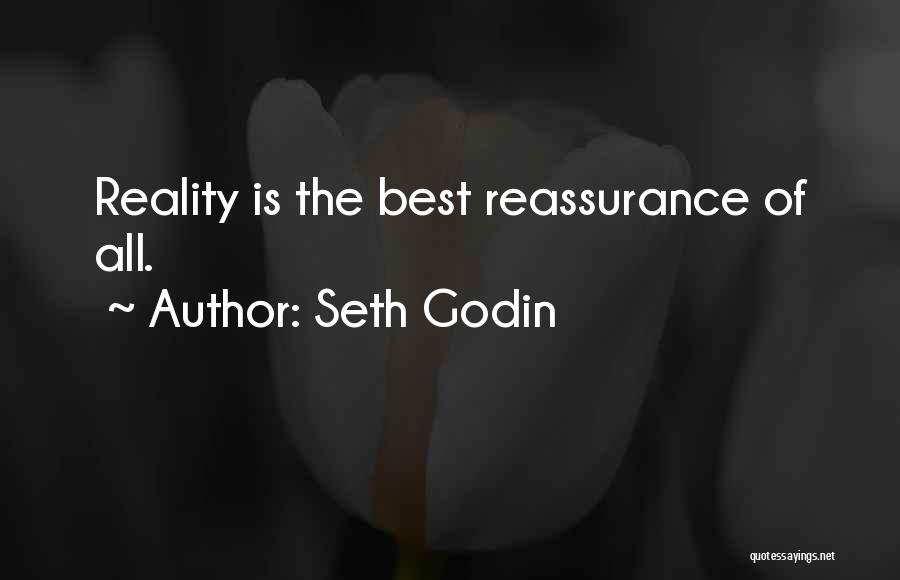 Seth Godin Quotes: Reality Is The Best Reassurance Of All.