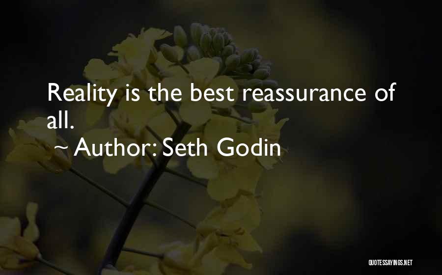 Seth Godin Quotes: Reality Is The Best Reassurance Of All.
