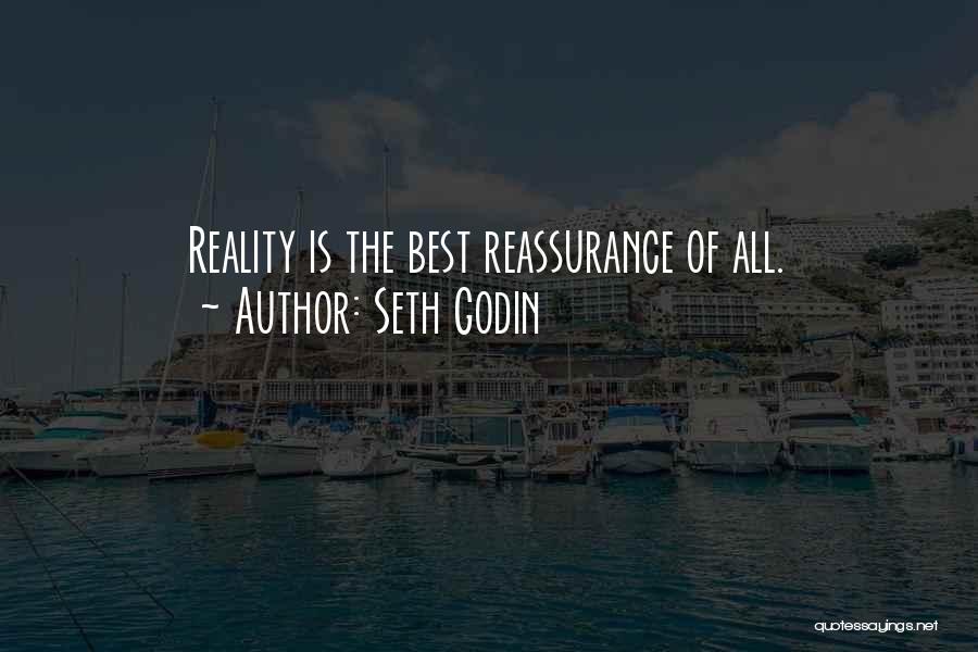 Seth Godin Quotes: Reality Is The Best Reassurance Of All.