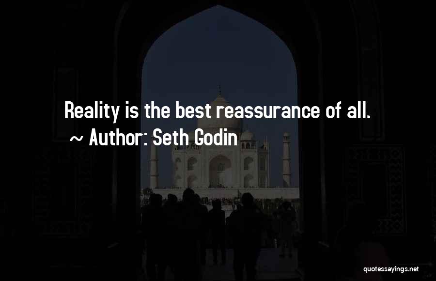 Seth Godin Quotes: Reality Is The Best Reassurance Of All.