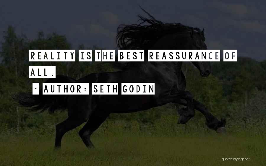 Seth Godin Quotes: Reality Is The Best Reassurance Of All.