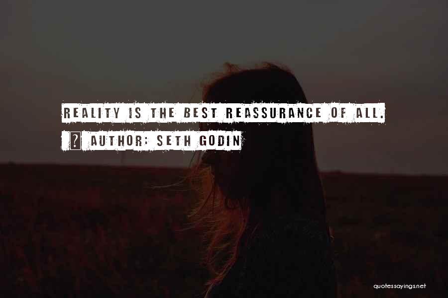 Seth Godin Quotes: Reality Is The Best Reassurance Of All.