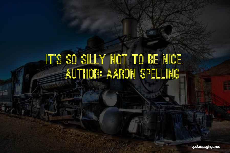 Aaron Spelling Quotes: It's So Silly Not To Be Nice.