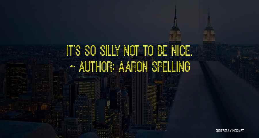 Aaron Spelling Quotes: It's So Silly Not To Be Nice.