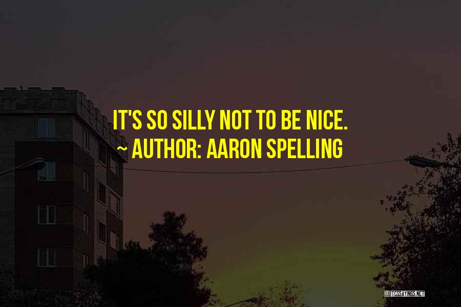Aaron Spelling Quotes: It's So Silly Not To Be Nice.