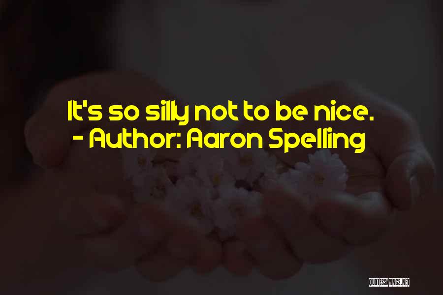 Aaron Spelling Quotes: It's So Silly Not To Be Nice.