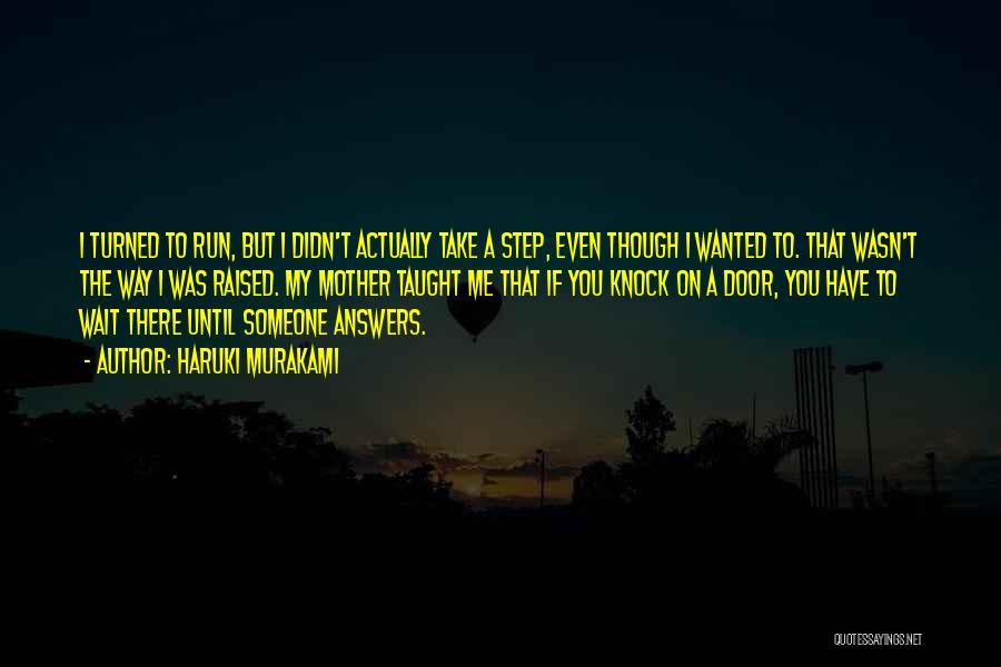 Haruki Murakami Quotes: I Turned To Run, But I Didn't Actually Take A Step, Even Though I Wanted To. That Wasn't The Way