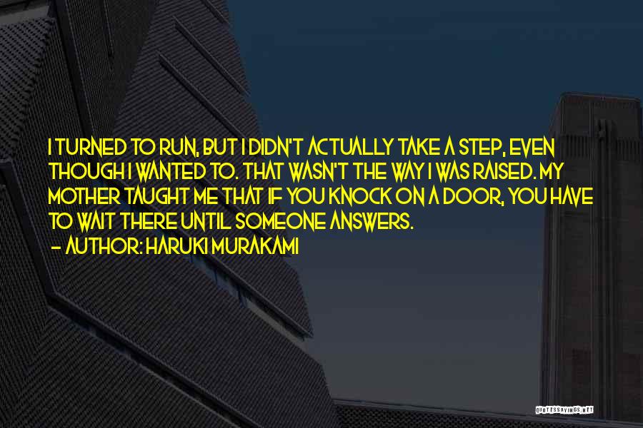Haruki Murakami Quotes: I Turned To Run, But I Didn't Actually Take A Step, Even Though I Wanted To. That Wasn't The Way