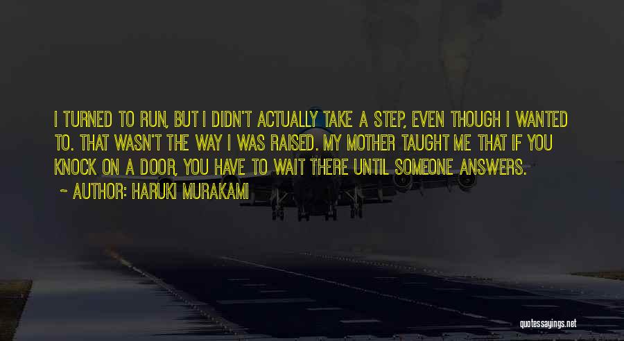 Haruki Murakami Quotes: I Turned To Run, But I Didn't Actually Take A Step, Even Though I Wanted To. That Wasn't The Way