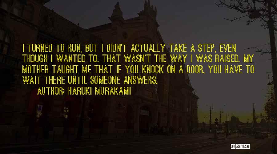 Haruki Murakami Quotes: I Turned To Run, But I Didn't Actually Take A Step, Even Though I Wanted To. That Wasn't The Way