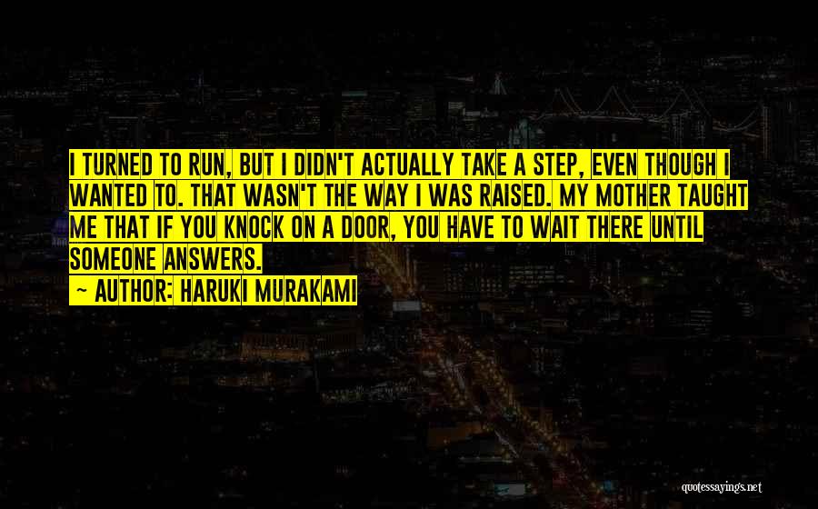 Haruki Murakami Quotes: I Turned To Run, But I Didn't Actually Take A Step, Even Though I Wanted To. That Wasn't The Way