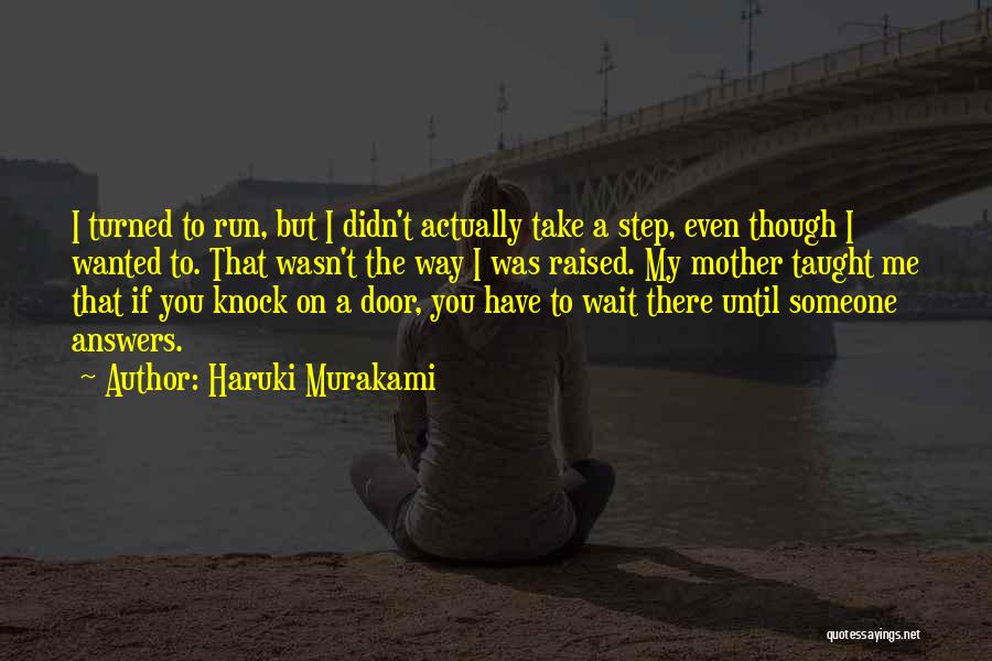 Haruki Murakami Quotes: I Turned To Run, But I Didn't Actually Take A Step, Even Though I Wanted To. That Wasn't The Way