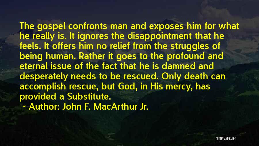 John F. MacArthur Jr. Quotes: The Gospel Confronts Man And Exposes Him For What He Really Is. It Ignores The Disappointment That He Feels. It