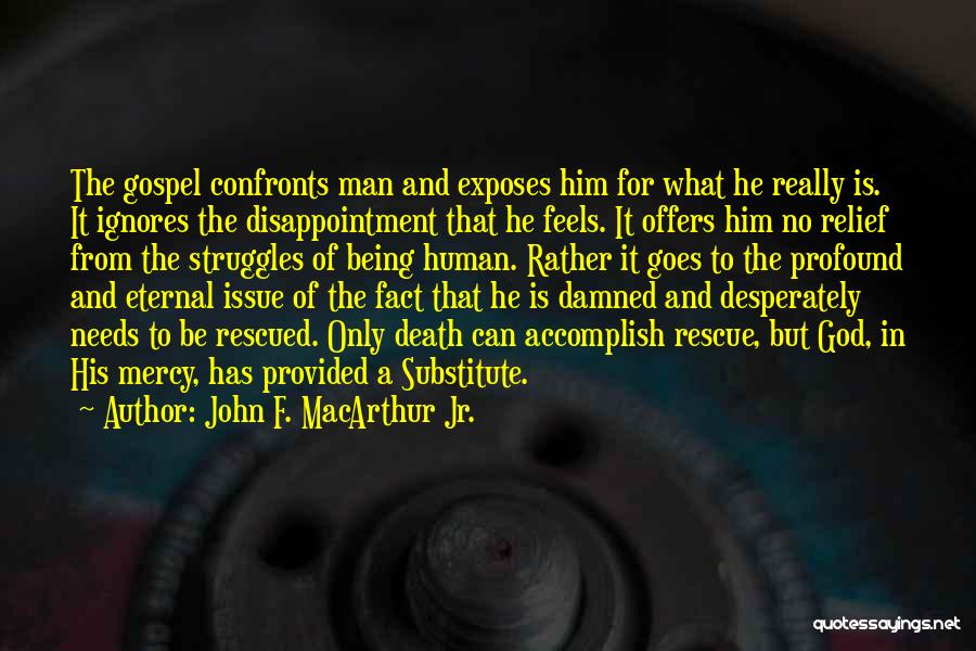 John F. MacArthur Jr. Quotes: The Gospel Confronts Man And Exposes Him For What He Really Is. It Ignores The Disappointment That He Feels. It