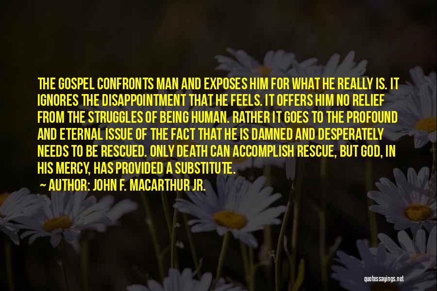 John F. MacArthur Jr. Quotes: The Gospel Confronts Man And Exposes Him For What He Really Is. It Ignores The Disappointment That He Feels. It