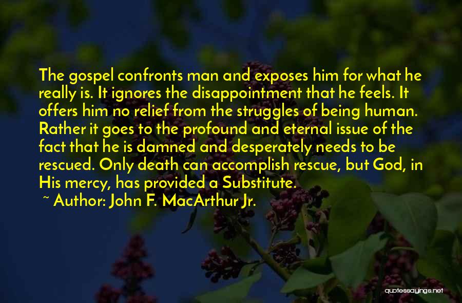 John F. MacArthur Jr. Quotes: The Gospel Confronts Man And Exposes Him For What He Really Is. It Ignores The Disappointment That He Feels. It