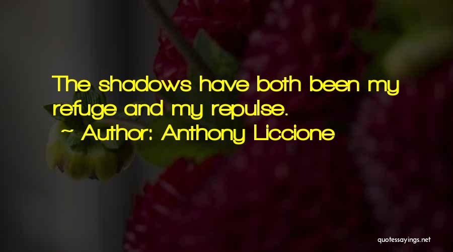 Anthony Liccione Quotes: The Shadows Have Both Been My Refuge And My Repulse.