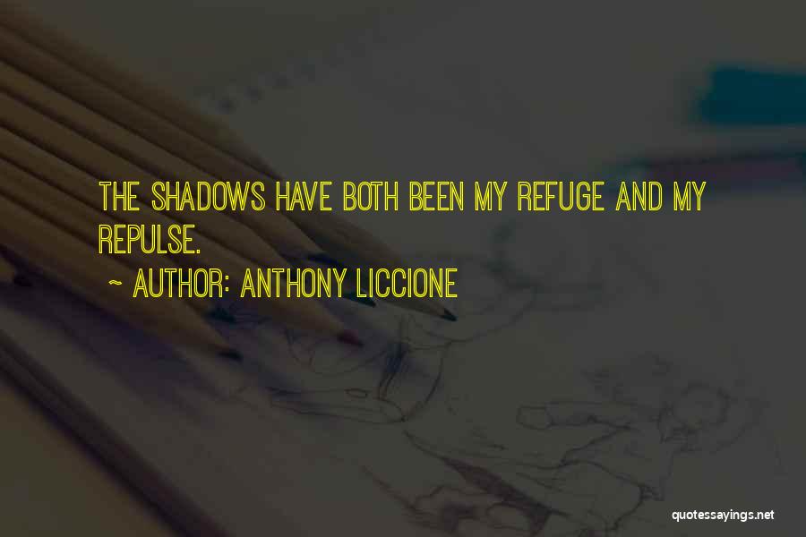Anthony Liccione Quotes: The Shadows Have Both Been My Refuge And My Repulse.