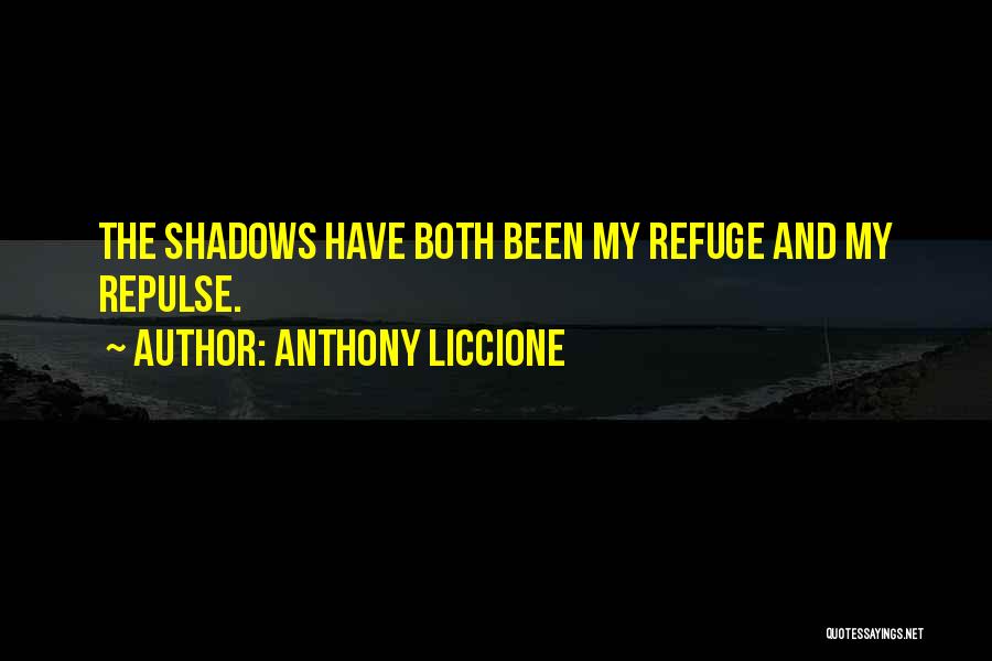 Anthony Liccione Quotes: The Shadows Have Both Been My Refuge And My Repulse.