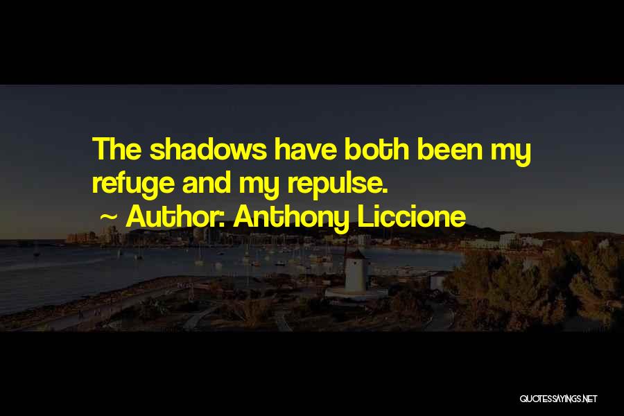 Anthony Liccione Quotes: The Shadows Have Both Been My Refuge And My Repulse.