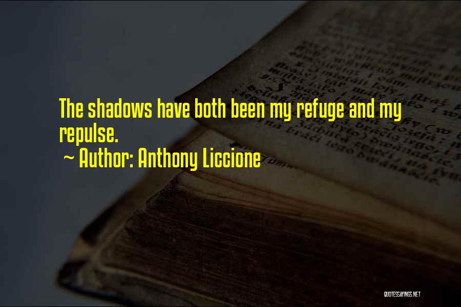 Anthony Liccione Quotes: The Shadows Have Both Been My Refuge And My Repulse.
