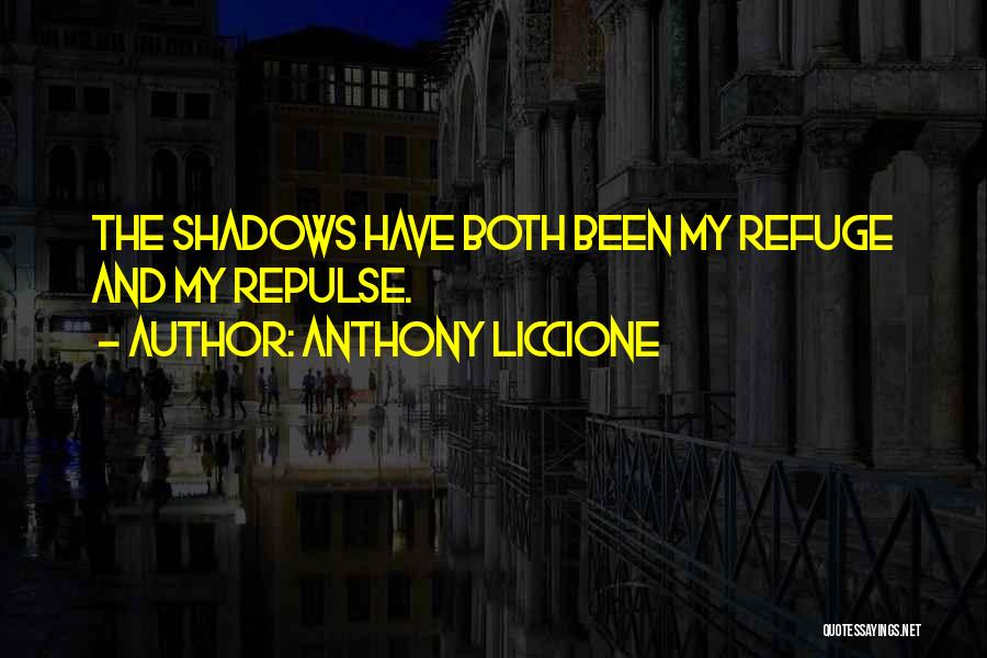 Anthony Liccione Quotes: The Shadows Have Both Been My Refuge And My Repulse.