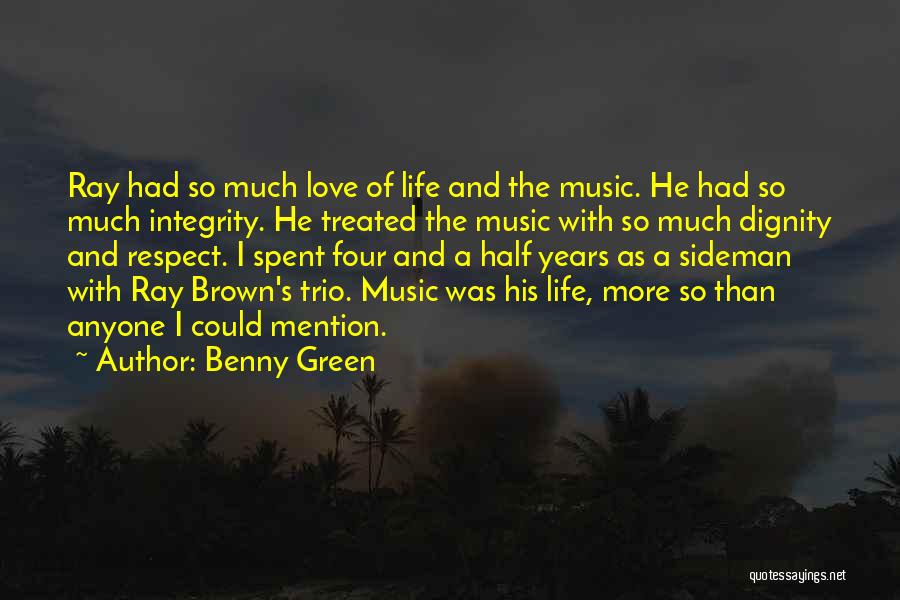 Benny Green Quotes: Ray Had So Much Love Of Life And The Music. He Had So Much Integrity. He Treated The Music With