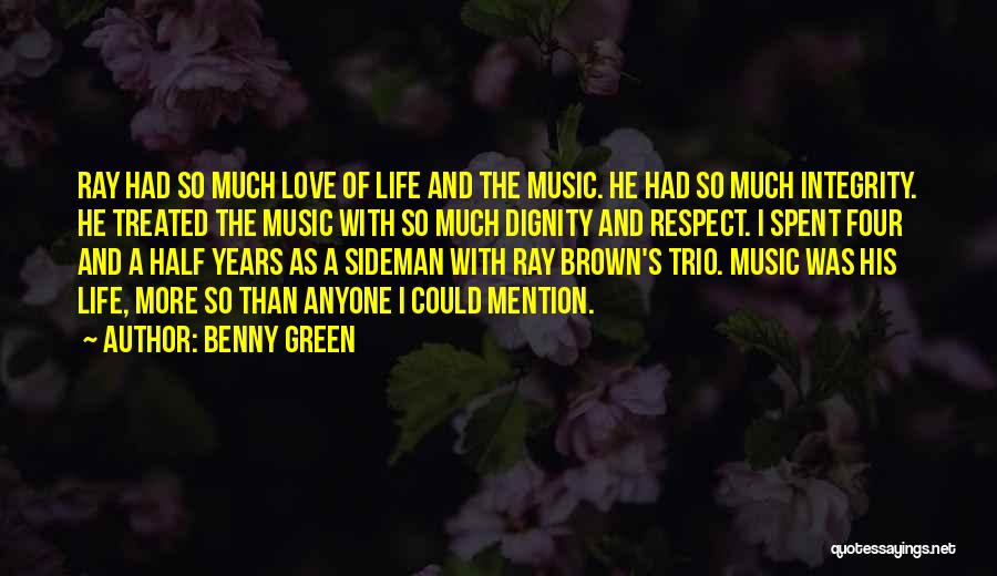 Benny Green Quotes: Ray Had So Much Love Of Life And The Music. He Had So Much Integrity. He Treated The Music With