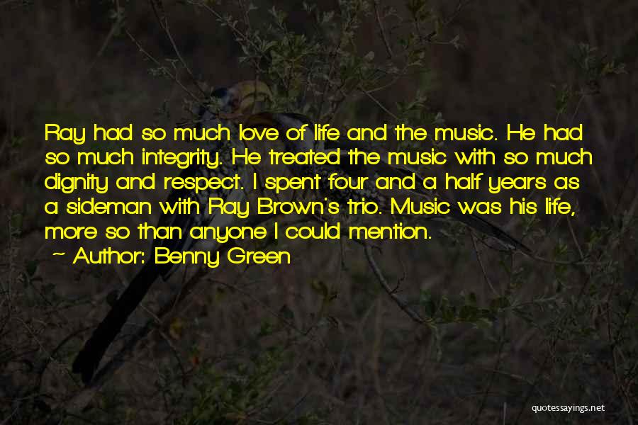 Benny Green Quotes: Ray Had So Much Love Of Life And The Music. He Had So Much Integrity. He Treated The Music With