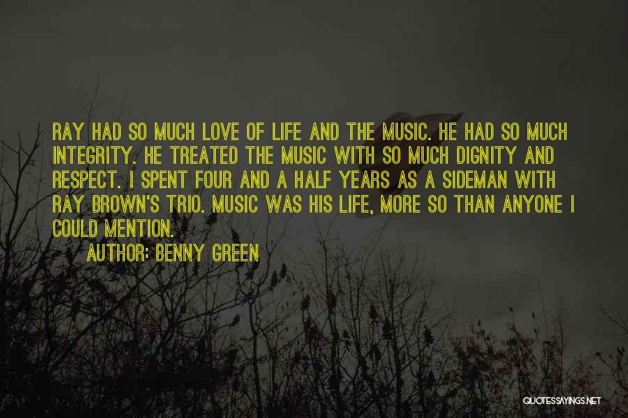 Benny Green Quotes: Ray Had So Much Love Of Life And The Music. He Had So Much Integrity. He Treated The Music With