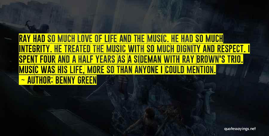 Benny Green Quotes: Ray Had So Much Love Of Life And The Music. He Had So Much Integrity. He Treated The Music With