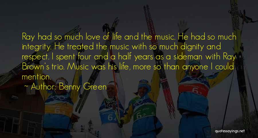 Benny Green Quotes: Ray Had So Much Love Of Life And The Music. He Had So Much Integrity. He Treated The Music With