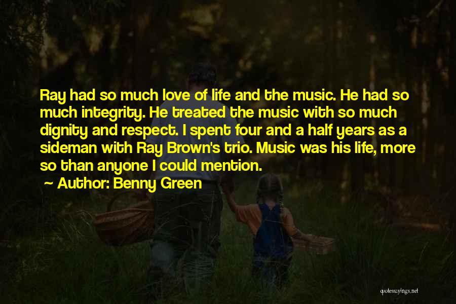 Benny Green Quotes: Ray Had So Much Love Of Life And The Music. He Had So Much Integrity. He Treated The Music With