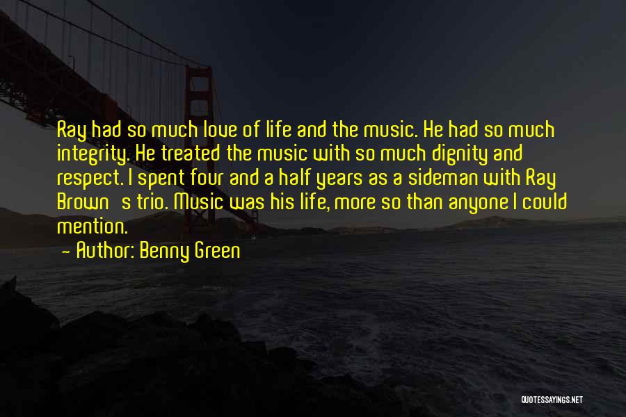 Benny Green Quotes: Ray Had So Much Love Of Life And The Music. He Had So Much Integrity. He Treated The Music With