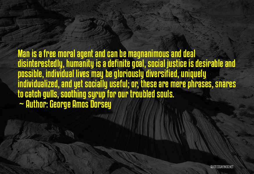 George Amos Dorsey Quotes: Man Is A Free Moral Agent And Can Be Magnanimous And Deal Disinterestedly, Humanity Is A Definite Goal, Social Justice