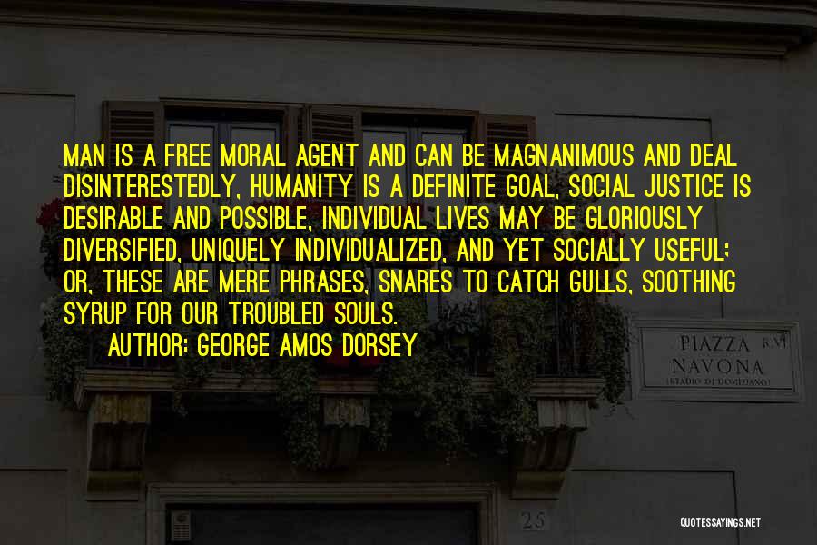George Amos Dorsey Quotes: Man Is A Free Moral Agent And Can Be Magnanimous And Deal Disinterestedly, Humanity Is A Definite Goal, Social Justice