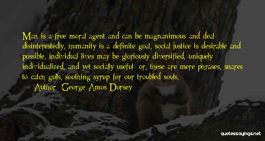 George Amos Dorsey Quotes: Man Is A Free Moral Agent And Can Be Magnanimous And Deal Disinterestedly, Humanity Is A Definite Goal, Social Justice