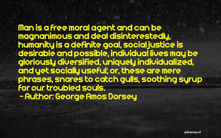 George Amos Dorsey Quotes: Man Is A Free Moral Agent And Can Be Magnanimous And Deal Disinterestedly, Humanity Is A Definite Goal, Social Justice