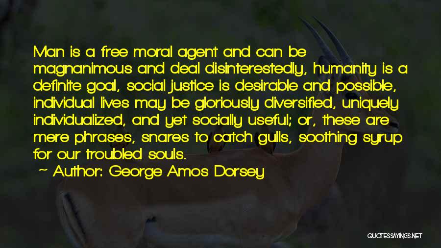 George Amos Dorsey Quotes: Man Is A Free Moral Agent And Can Be Magnanimous And Deal Disinterestedly, Humanity Is A Definite Goal, Social Justice