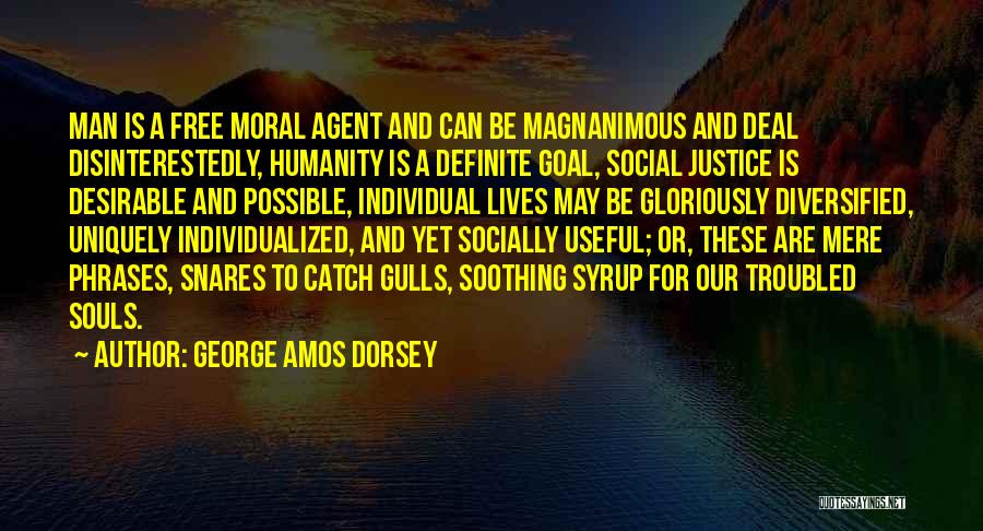 George Amos Dorsey Quotes: Man Is A Free Moral Agent And Can Be Magnanimous And Deal Disinterestedly, Humanity Is A Definite Goal, Social Justice