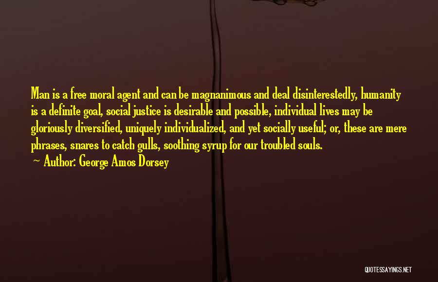 George Amos Dorsey Quotes: Man Is A Free Moral Agent And Can Be Magnanimous And Deal Disinterestedly, Humanity Is A Definite Goal, Social Justice